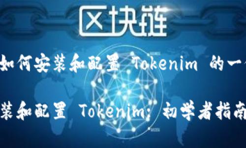 以下是關于如何安裝和配置 Tokenim 的一份詳細指南。

如何輕松安裝和配置 Tokenim: 初學者指南