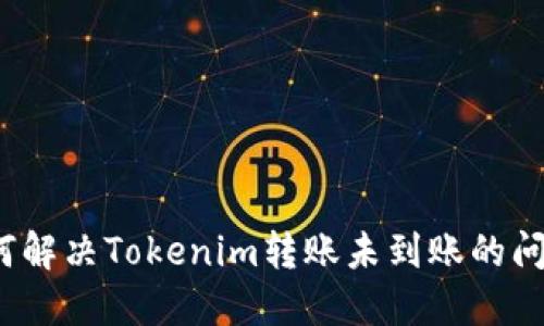 如何解決Tokenim轉賬未到賬的問題？