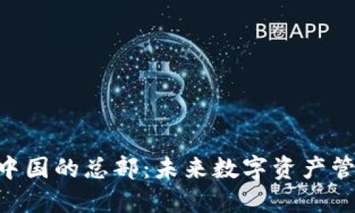 Tokenim在中國的總部：未來數字資產管理的領航者