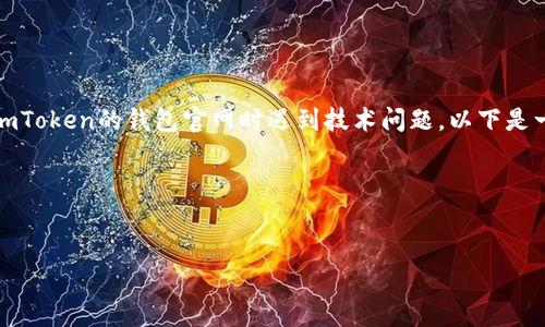 關于“imToken官網地址打不開”的問題，可以理解為用戶在訪問imToken的錢包官網時遇到技術問題。以下是一個詳細的內容大綱，以及相關的問題討論，你可以參考進行擴展。

### 標題及關鍵詞


imToken官網打不開的解決方法與分析