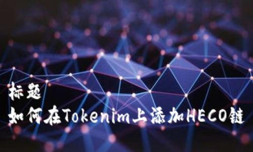 標題  
如何在Tokenim上添加HECO鏈