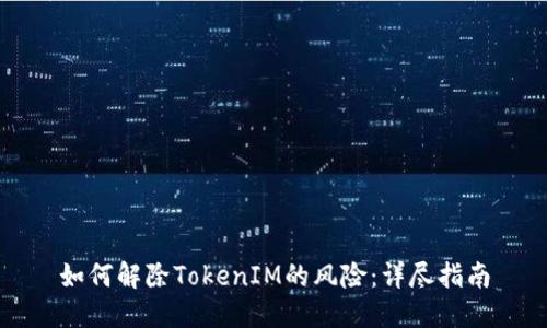 如何解除TokenIM的風險：詳盡指南