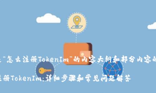 下面是“怎么注冊TokenIm”的內容大綱和部分內容的示范。

怎么注冊TokenIm：詳細步驟和常見問題解答