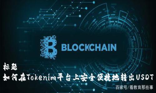 標題
如何在Tokenim平臺上安全便捷地轉出USDT