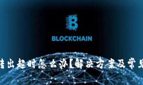 Tokenim轉出超時怎么辦？解決方案及常見問題解析