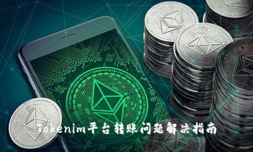 Tokenim平臺轉賬問題解決指南