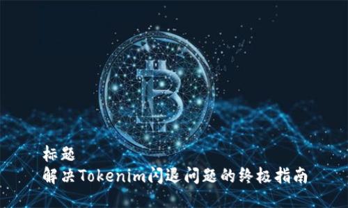 標題
解決Tokenim閃退問題的終極指南