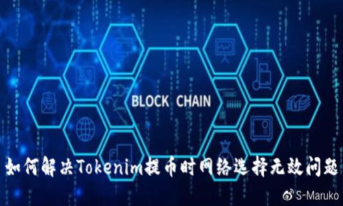 如何解決Tokenim提幣時網絡選擇無效問題