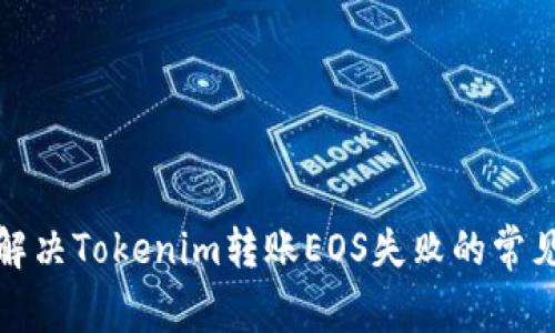 如何解決Tokenim轉賬EOS失敗的常見問題