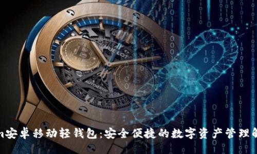 ### 

Tokenim安卓移動輕錢包：安全便捷的數字資產管理解決方案