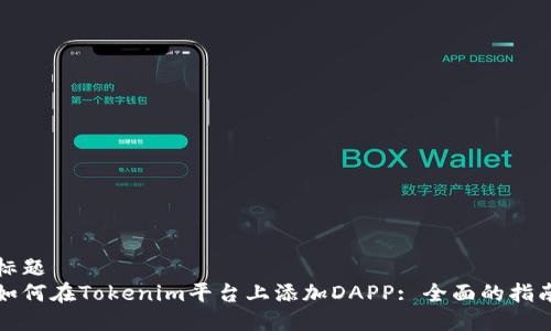 標題
如何在Tokenim平臺上添加DAPP: 全面的指南