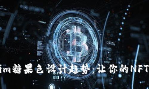 最新Tokenim糖果色設計趨勢：讓你的NFT更具吸引力