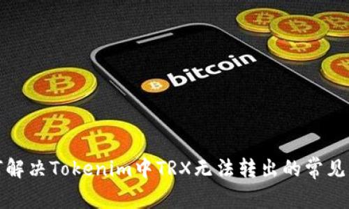 如何解決Tokenim中TRX無法轉出的常見問題