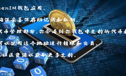 以太坊上的TokenIM是一個錢包應用，支持管理各種類型的加密貨幣和代幣。TokenIM于以太坊網絡上借助用戶的公鑰進行地址管理。用戶可以通過以下步驟找到TokenIM在以太坊上的地址：

1. **下載并安裝TokenIM**：確保從官方網站下載和安裝最新版本的TokenIM錢包應用。

2. **創建或導入錢包**：根據引導創建新錢包，或者導入已有的錢包。請確保妥善保存助記詞和私鑰。

3. **鏈選擇和代幣管理**：在TokenIM界面中，選擇以太坊網絡，并進入代幣管理部分，你會看到你錢包中支持的代幣和地址。

4. **獲取以太坊地址**：在錢包主界面，通常會顯示你的以太坊地址。你可以使用這個地址進行轉賬和交易。

如果你在使用TokenIM過程中需要幫助，可以查閱TokenIM的官方文檔或社區資源以獲取更多支持。

如有其他問題或者需要其他信息，請隨時問我！