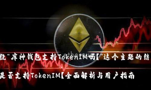 以下是圍繞“庫神錢包支持TokenIM嗎？”這個主題的結構化內容：

庫神錢包是否支持TokenIM？全面解析與用戶指南