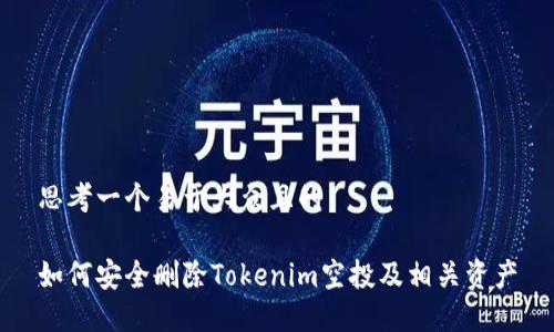 思考一個易于大眾且的

如何安全刪除Tokenim空投及相關資產