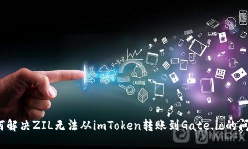 如何解決ZIL無法從imToken轉賬到Gate.io的問題？