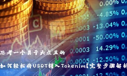 思考一個易于大眾且的

如何輕松將USDT轉入Tokenim？完整步驟解析