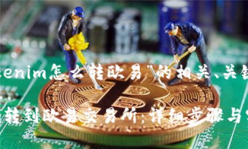 下面是關于“tokenim怎么轉歐易”的相關、關鍵詞及內容大綱：

如何將TokenIm轉到歐易交易所：詳細步驟與實用指南