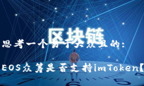 思考一個易于大眾且的:

EOS眾籌是否支持imToken？