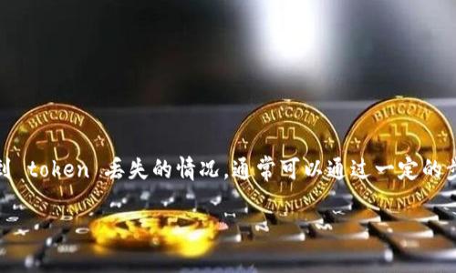 在區塊鏈和加密貨幣的使用過程中，常常涉及到令牌（token）的管理和使用。當你遇到 token 丟失的情況，通?？梢酝ㄟ^一定的步驟進行處理。以下是圍繞“tokenim丟失怎么輸入”這一主題的內容大綱和詳細介紹。

Tokenim丟失后如何恢復和輸入？詳解處理步驟