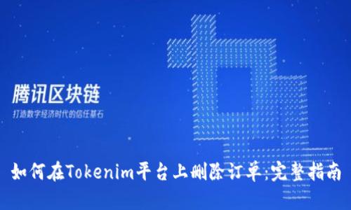 如何在Tokenim平臺上刪除訂單：完整指南