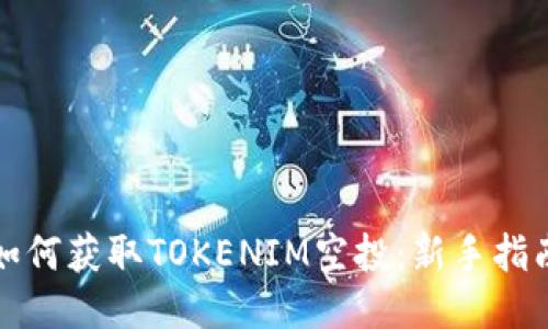 如何獲取TOKENIM空投：新手指南