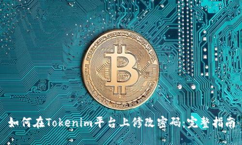 如何在Tokenim平臺上修改密碼：完整指南