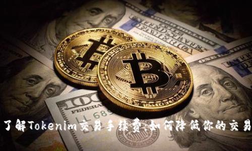 深入了解Tokenim交易手續費：如何降低你的交易成本