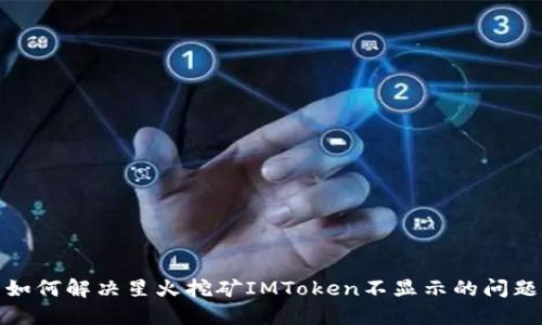 如何解決星火挖礦IMToken不顯示的問題