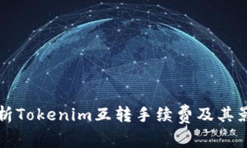 深入解析Tokenim互轉手續費及其影響因素