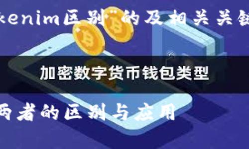 好的，以下是關于“TP和Tokenim區別”的及相關關鍵詞，內容大綱和相關問題。

與關鍵詞

TP與Tokenim: 深入解析兩者的區別與應用