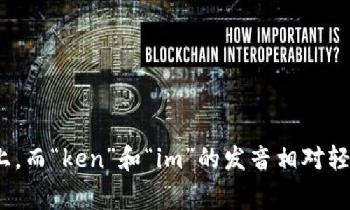 “Tokenim”這個詞的英語發音大致可以拼音為“托肯因”（/?to?.k?.n?m/）。在讀音上，重音通常落在第一個音節“to”上，而“ken”和“im”的發音相對輕快。這個詞可能在不同的語境中有不同的含義，若能提供更多上下文或背景信息，我可以提供更為詳細的解析或相關內容。