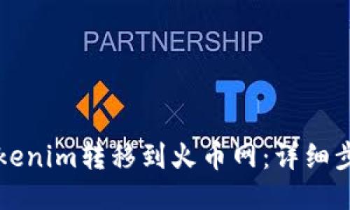 如何將Tokenim轉移到火幣網：詳細步驟與指導