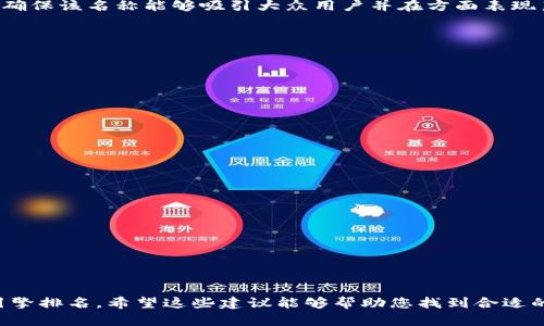 在創建tokenim（Tokenized IM或即信息代幣化）項目名稱時，有幾個要素值得考慮，以確保該名稱能夠吸引大眾用戶并在方面表現良好。以下是一些建議，幫助您選擇適合的名稱：

1. **簡短且有意義**：選擇一個的名稱，能夠傳達出項目的核心功能或價值。

2. **易于拼寫和發音**：確保名稱易于閱讀和發音，這樣用戶在搜索時不會遇到障礙。

3. **獨特性**：避免使用過于常見的詞匯，以確保你的項目在搜索引擎中的獨特性。

4. **關鍵詞**：考慮將關鍵字嵌入名稱中，以提高效果。

基于以上考慮，這里有一些示例名稱供您參考：

- **TokenConnect**
- **IMToken Hub**
- **TokenizedChat**
- **ChatCoin**
- **TokenTalk**
- **IMChain**
- **ChatTokenizer**

這些名稱都包含了“Token”或者與即時通訊（IM）相關的詞語，有助于吸引用戶并搜索引擎排名。希望這些建議能夠幫助您找到合適的名稱！如果您有特定的方向或想法，可以再提供更多信息，以便我給出更定制化的建議。