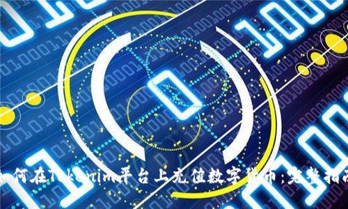 如何在Tokenim平臺上充值數字貨幣：完整指南