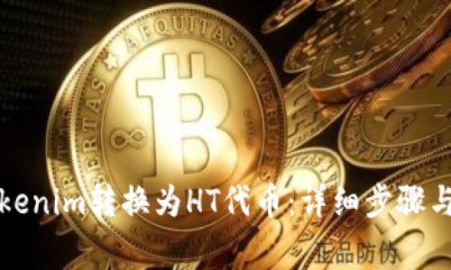 如何將Tokenim轉換為HT代幣：詳細步驟與注意事項