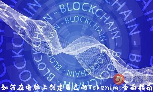 
如何在電腦上創建自己的Tokenim：全面指南